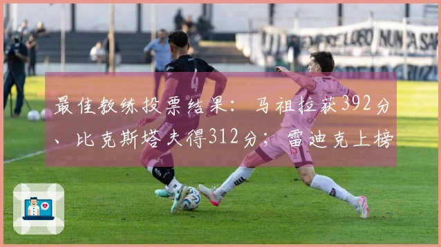 最佳教练投票结果：马祖拉获392分、比克斯塔夫得312分；雷迪克上榜
